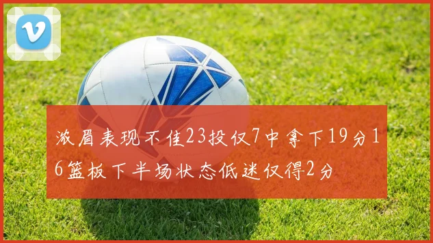 浓眉表现不佳23投仅7中拿下19分16篮板下半场状态低迷仅得2分